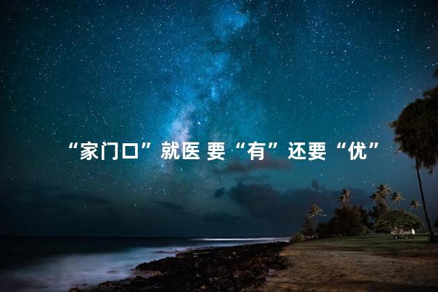 “家门口”就医 要“有”还要“优”